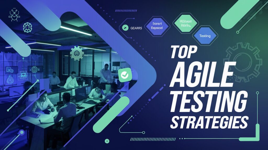 Featured image for 'Top Agile Testing Strategies' showing a team working collaboratively with Agile workflow icons and testing tools.